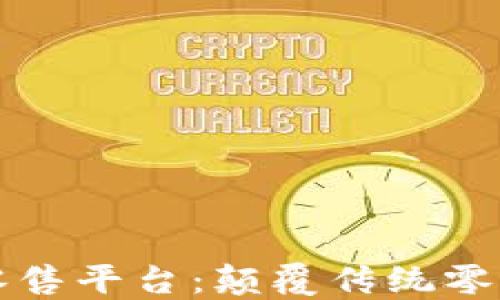 
区块链分布式新零售平台：颠覆传统零售的未来解决方案