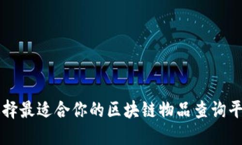 如何选择最适合你的区块链物品查询平台官网