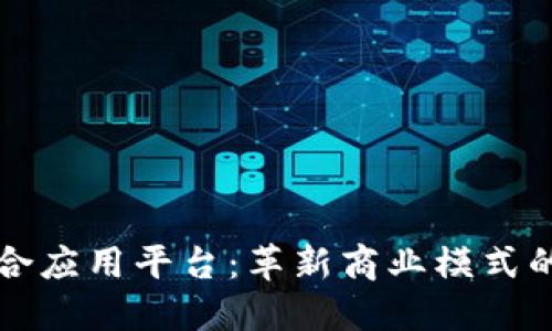 区块链综合应用平台：革新商业模式的未来之路