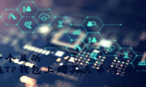 思考一个且的
如何在TP钱包上购买火币链的数字货币