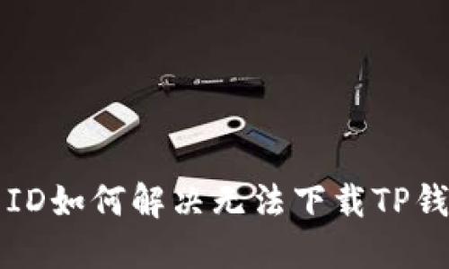 苹果美区ID如何解决无法下载TP钱包的问题