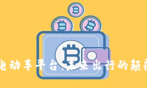 区块链电动车平台：未来出行的颠覆性创新