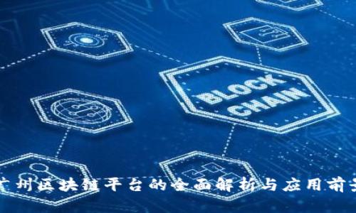 广州区块链平台的全面解析与应用前景