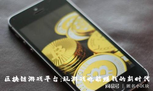 区块链游戏平台：玩游戏也能赚钱的新时代